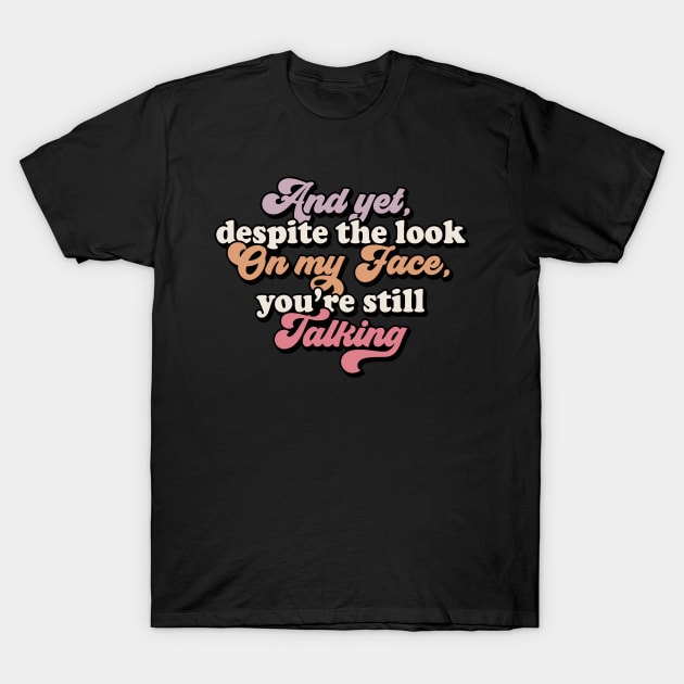 And yet youre talking T-Shirt by CosmicCat